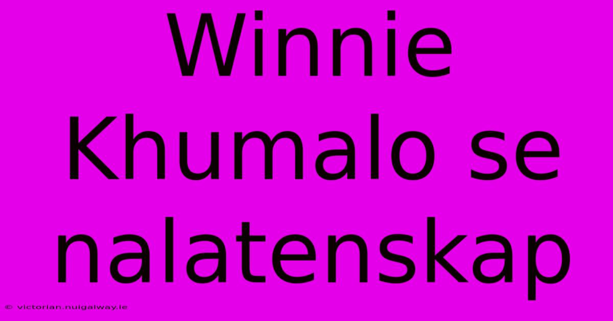 Winnie Khumalo Se Nalatenskap