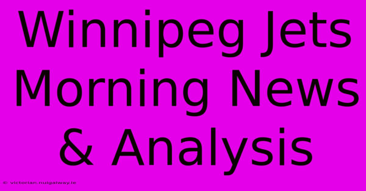 Winnipeg Jets Morning News & Analysis