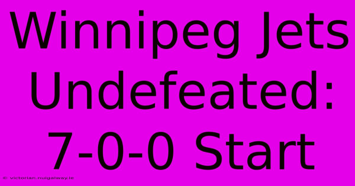 Winnipeg Jets Undefeated: 7-0-0 Start 