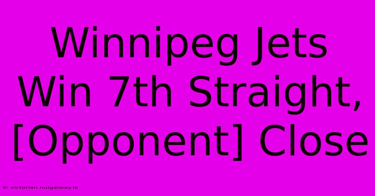 Winnipeg Jets Win 7th Straight,  [Opponent] Close