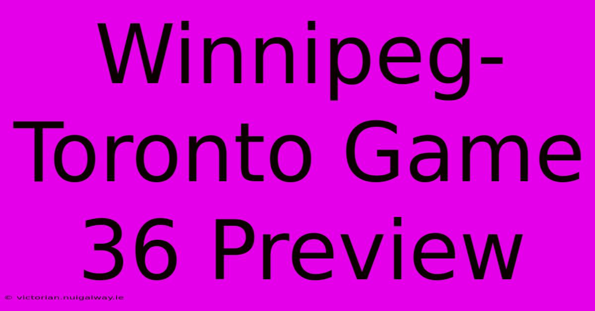 Winnipeg-Toronto Game 36 Preview