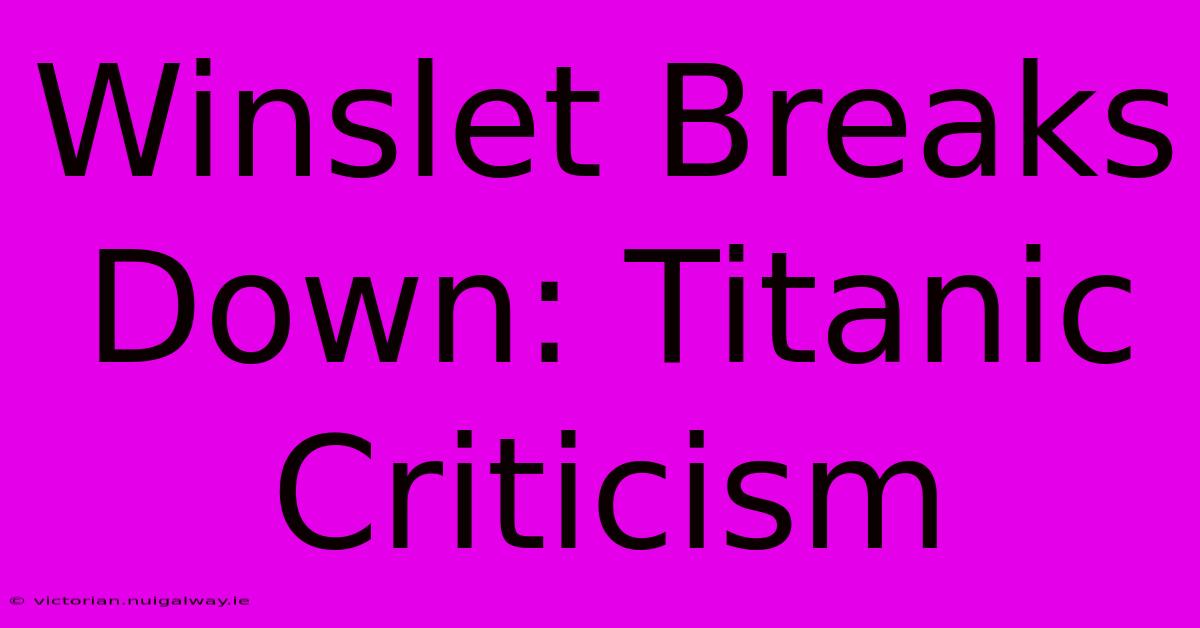 Winslet Breaks Down: Titanic Criticism