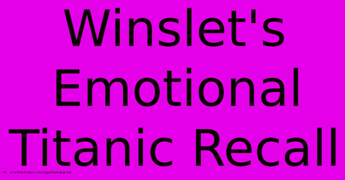 Winslet's Emotional Titanic Recall