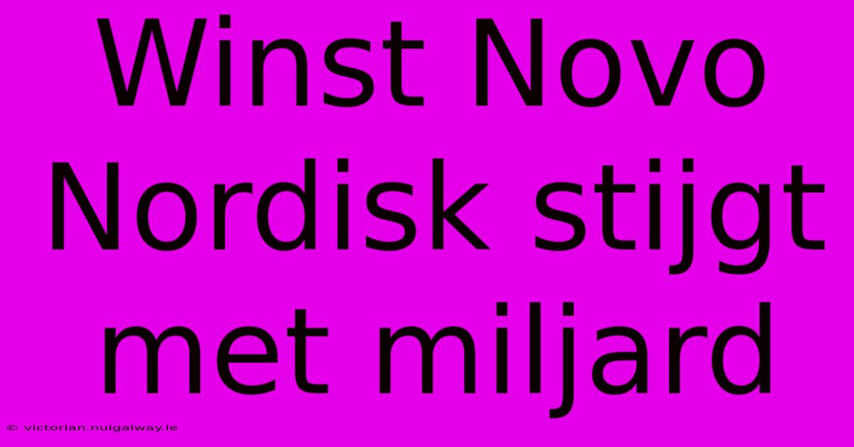 Winst Novo Nordisk Stijgt Met Miljard