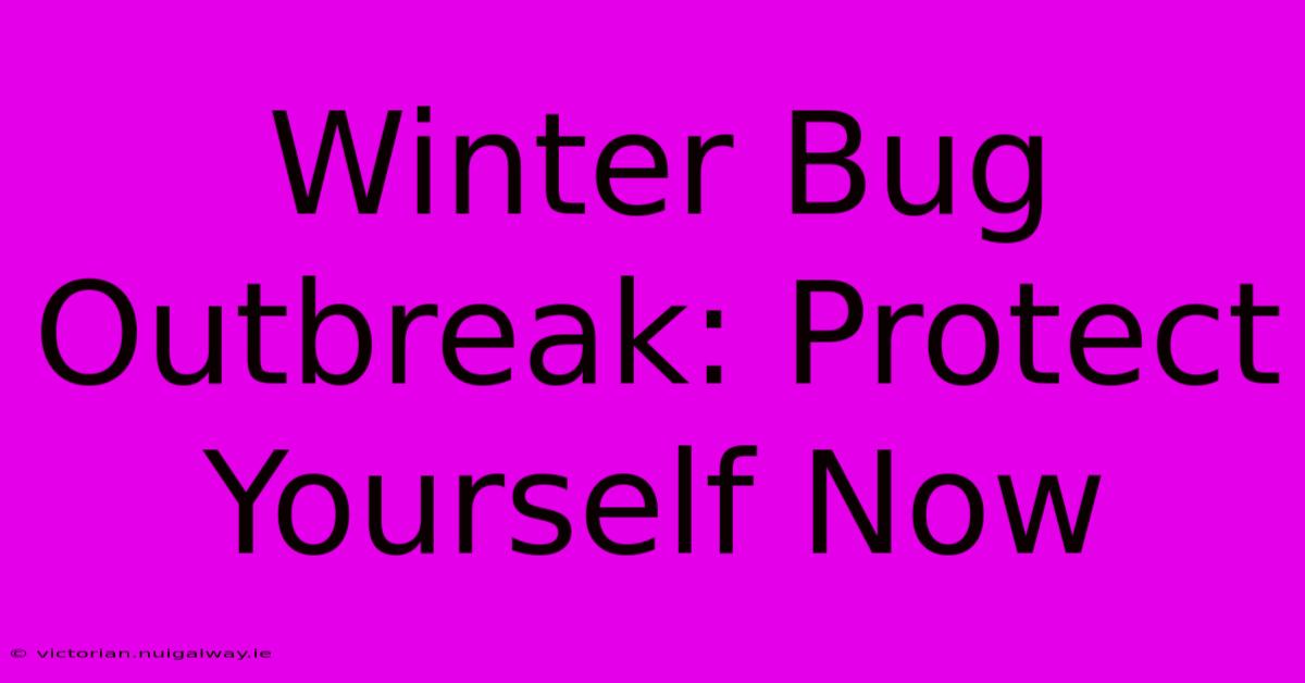 Winter Bug Outbreak: Protect Yourself Now