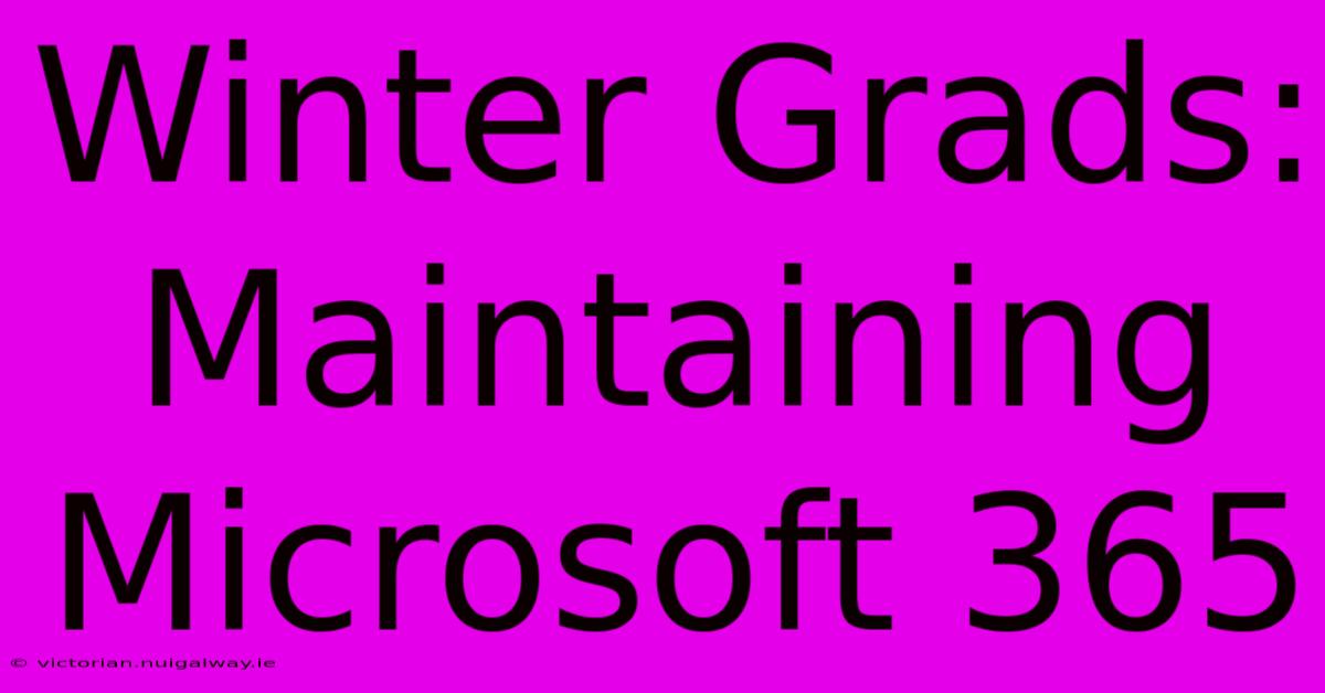 Winter Grads: Maintaining Microsoft 365