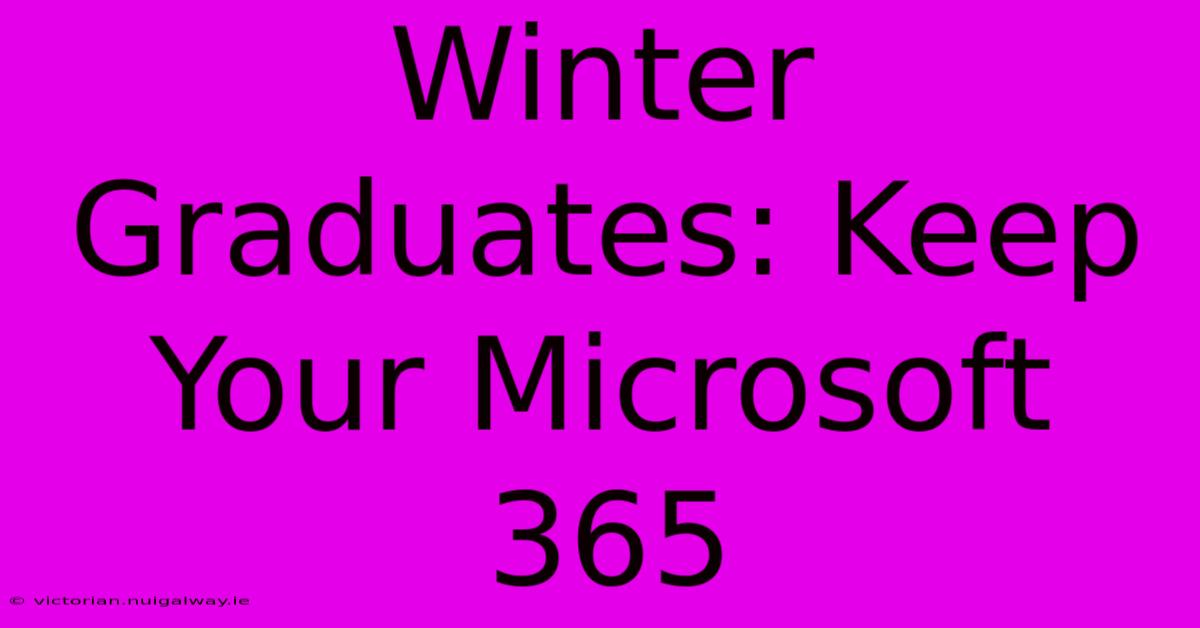 Winter Graduates: Keep Your Microsoft 365