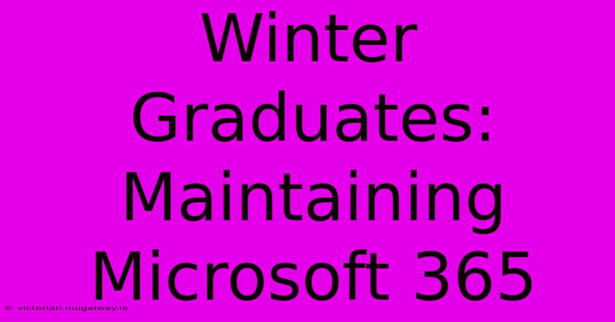 Winter Graduates: Maintaining Microsoft 365