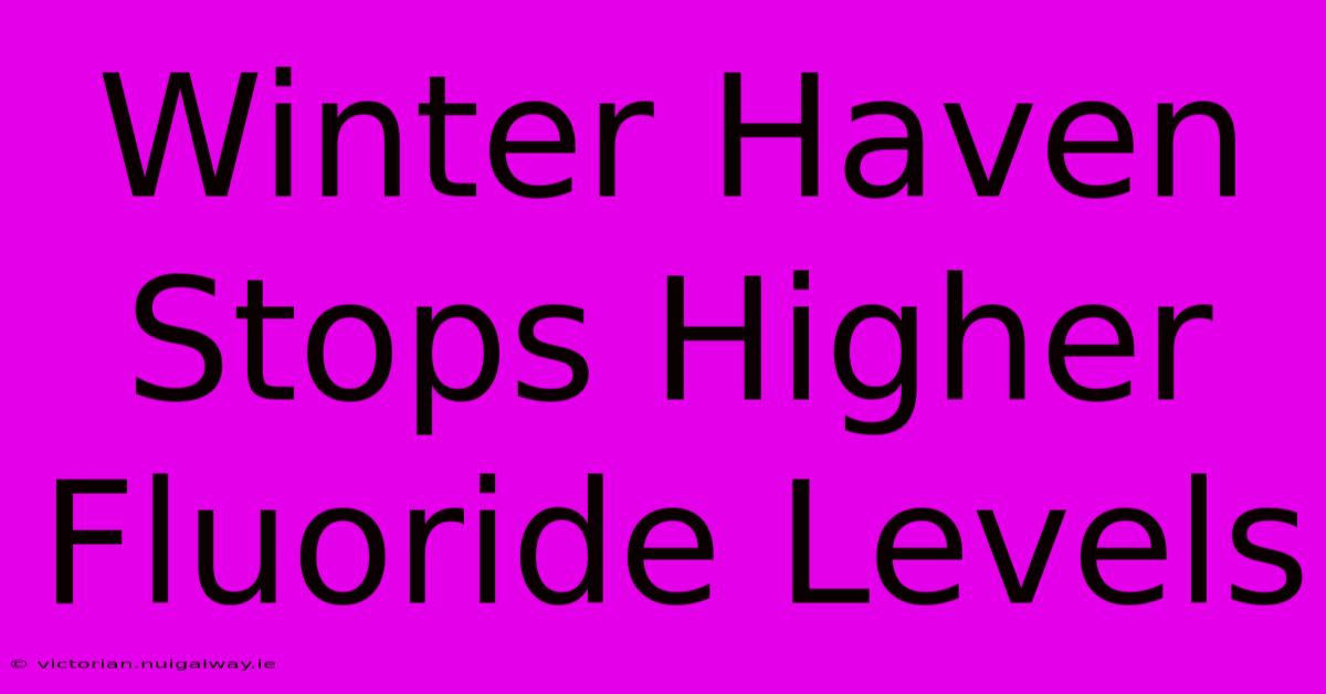 Winter Haven Stops Higher Fluoride Levels