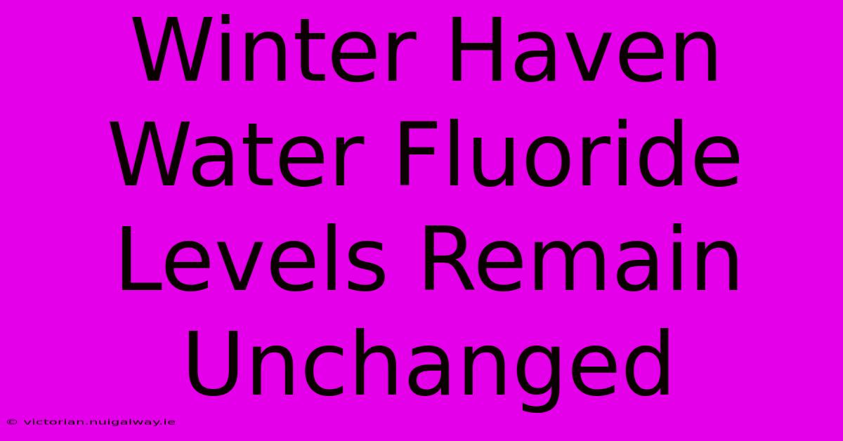 Winter Haven Water Fluoride Levels Remain Unchanged 