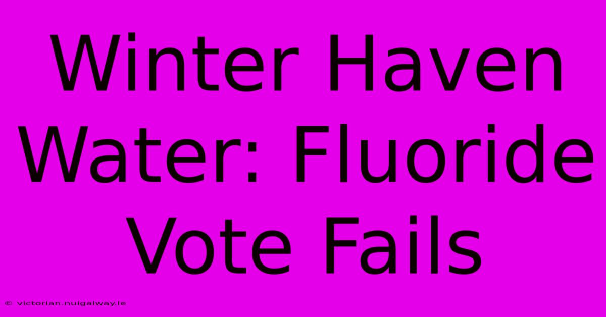 Winter Haven Water: Fluoride Vote Fails