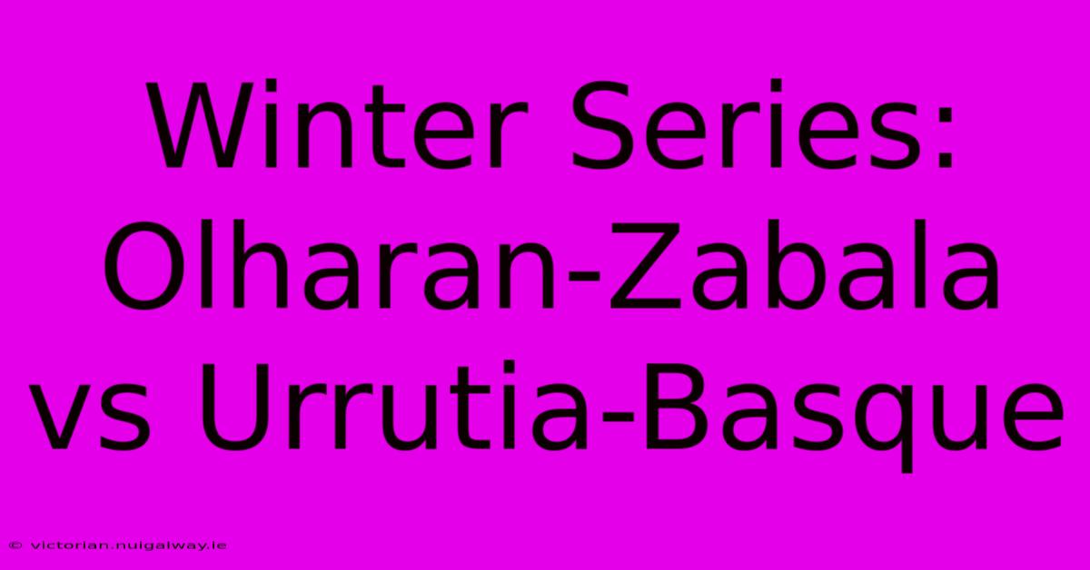 Winter Series: Olharan-Zabala Vs Urrutia-Basque