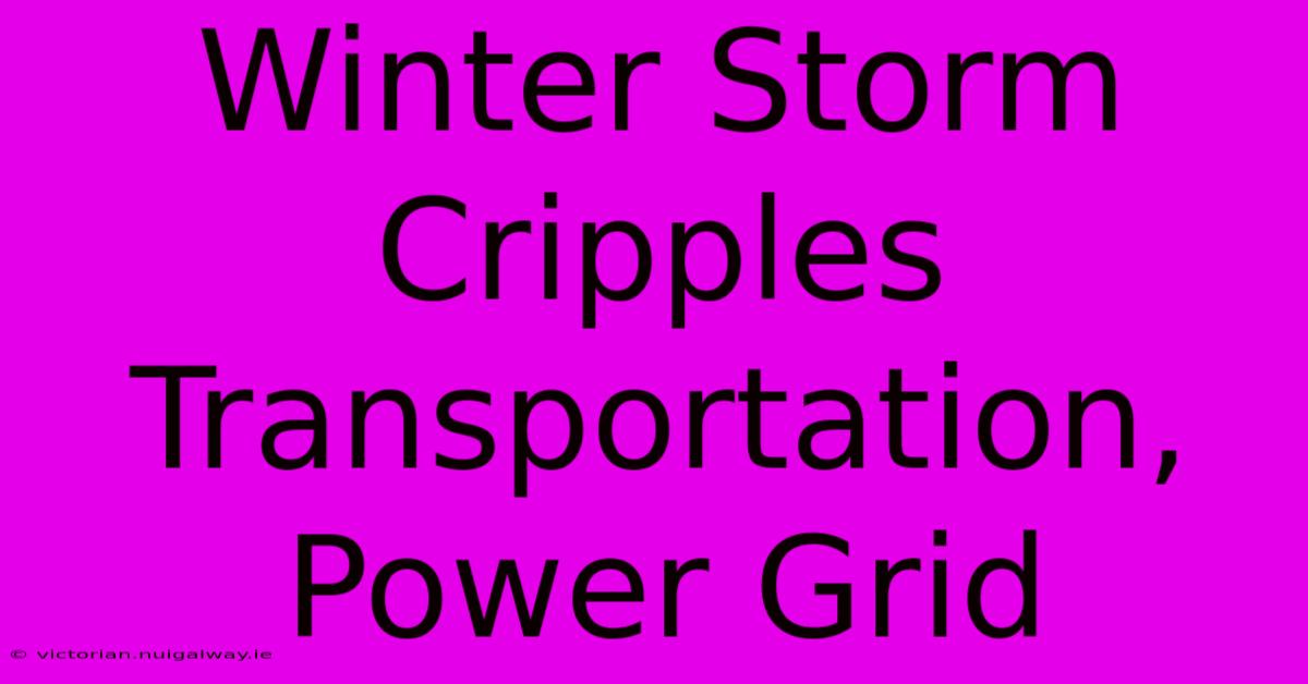 Winter Storm Cripples Transportation, Power Grid