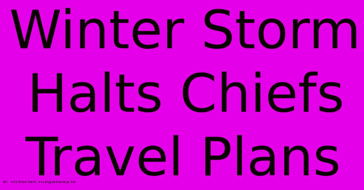 Winter Storm Halts Chiefs Travel Plans