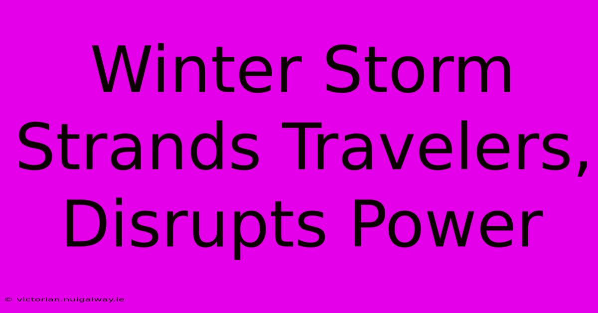 Winter Storm Strands Travelers, Disrupts Power