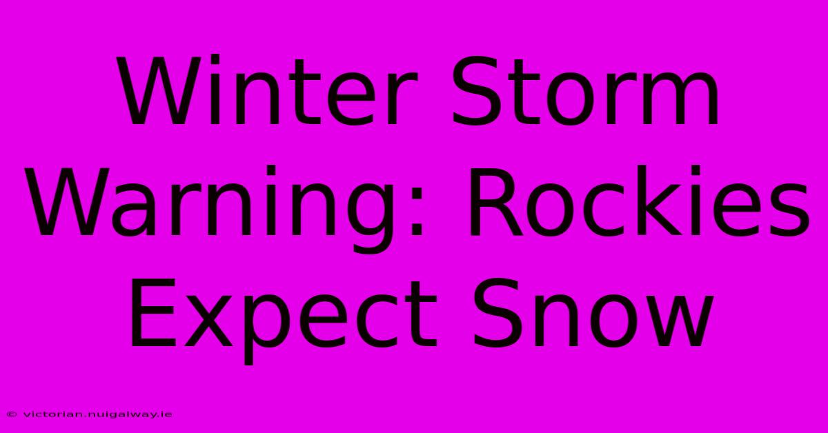 Winter Storm Warning: Rockies Expect Snow