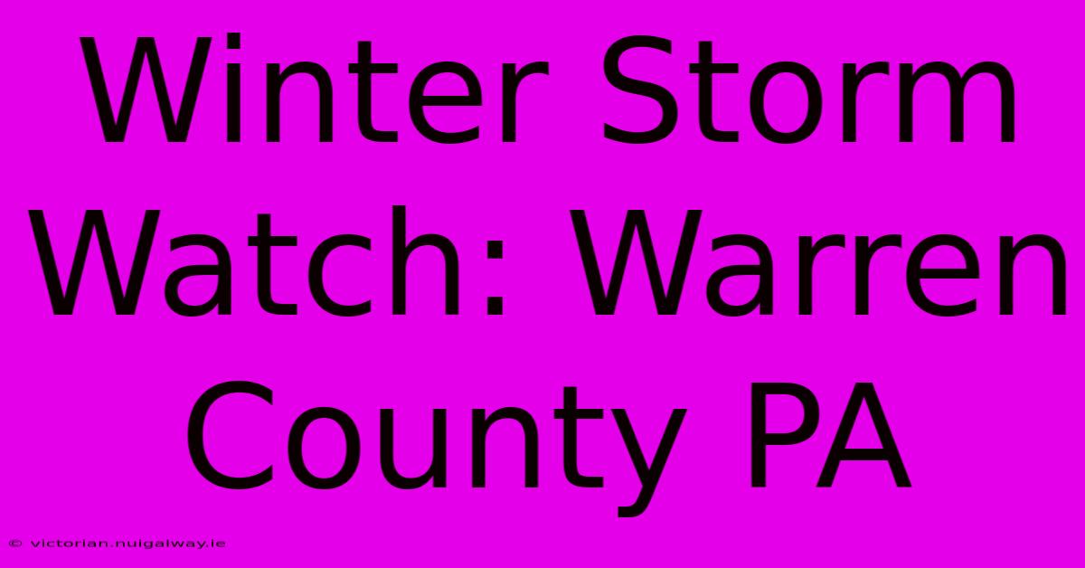 Winter Storm Watch: Warren County PA