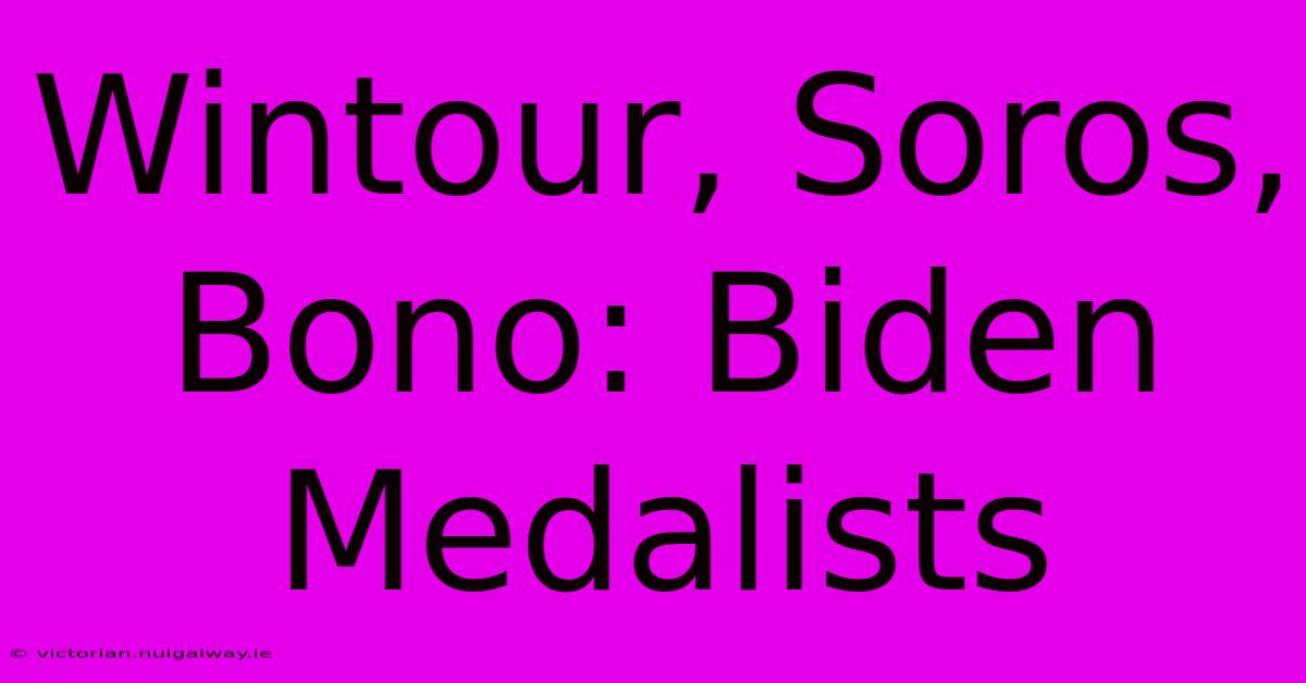 Wintour, Soros, Bono: Biden Medalists