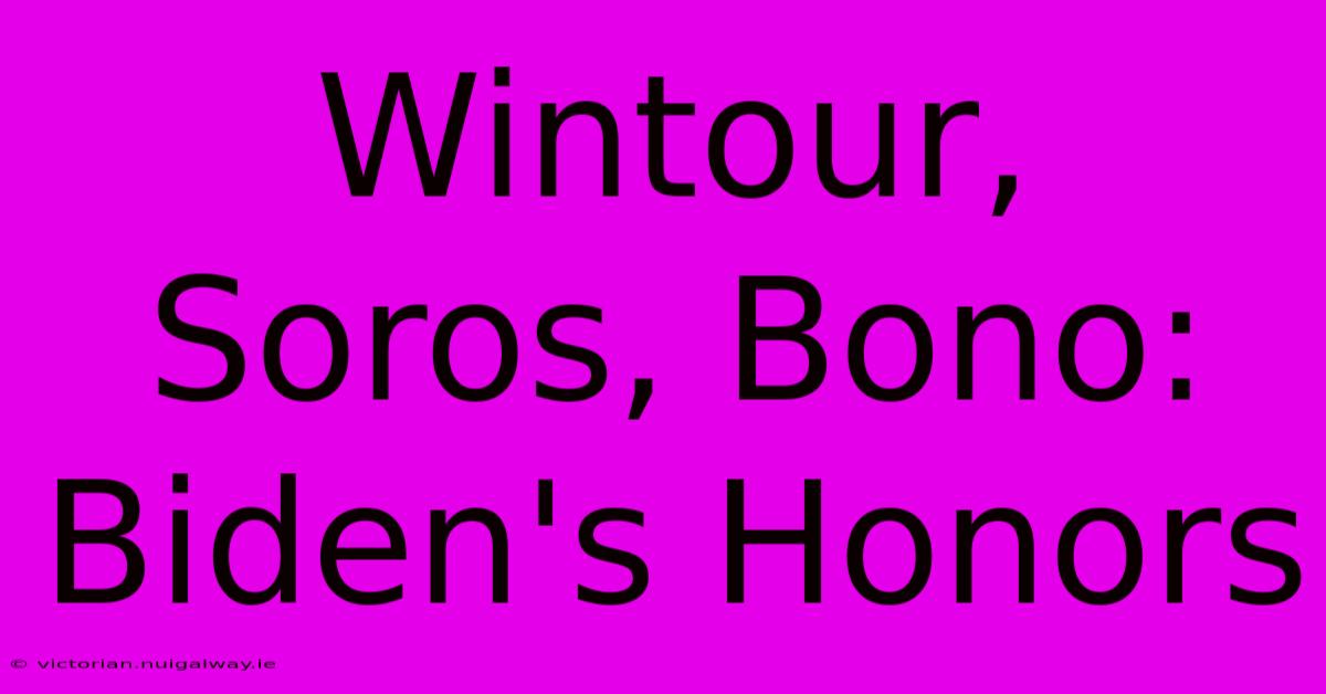 Wintour, Soros, Bono: Biden's Honors