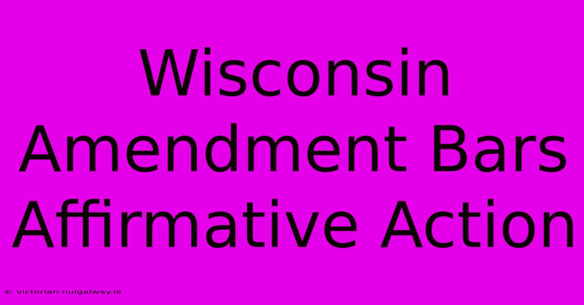 Wisconsin Amendment Bars Affirmative Action