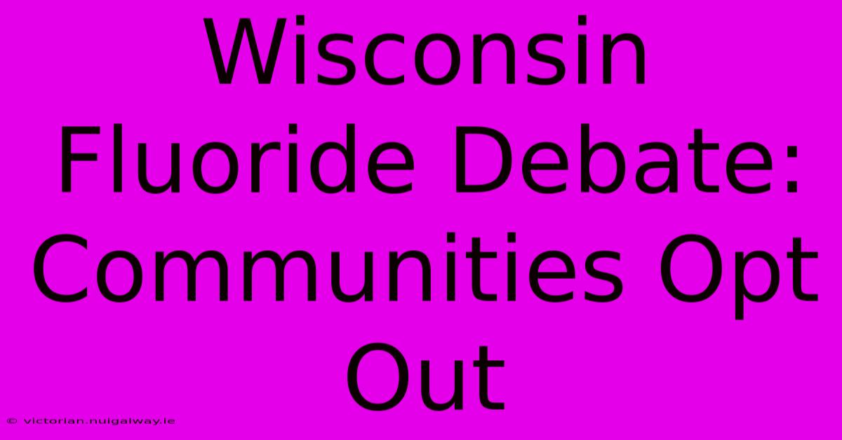 Wisconsin Fluoride Debate: Communities Opt Out