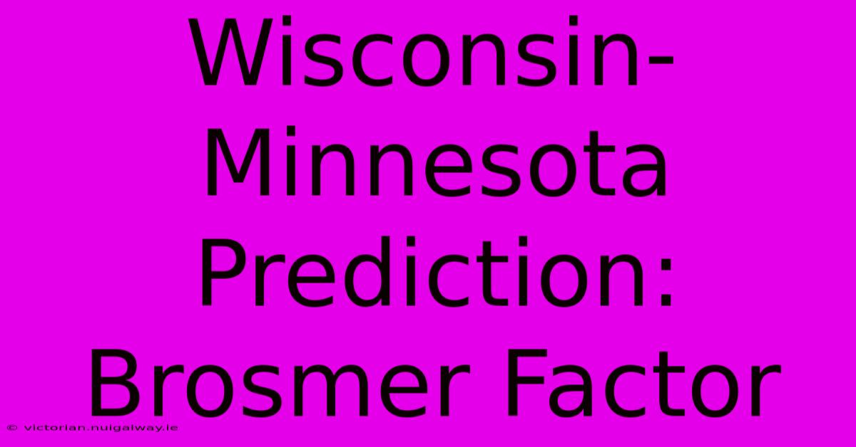 Wisconsin-Minnesota Prediction: Brosmer Factor