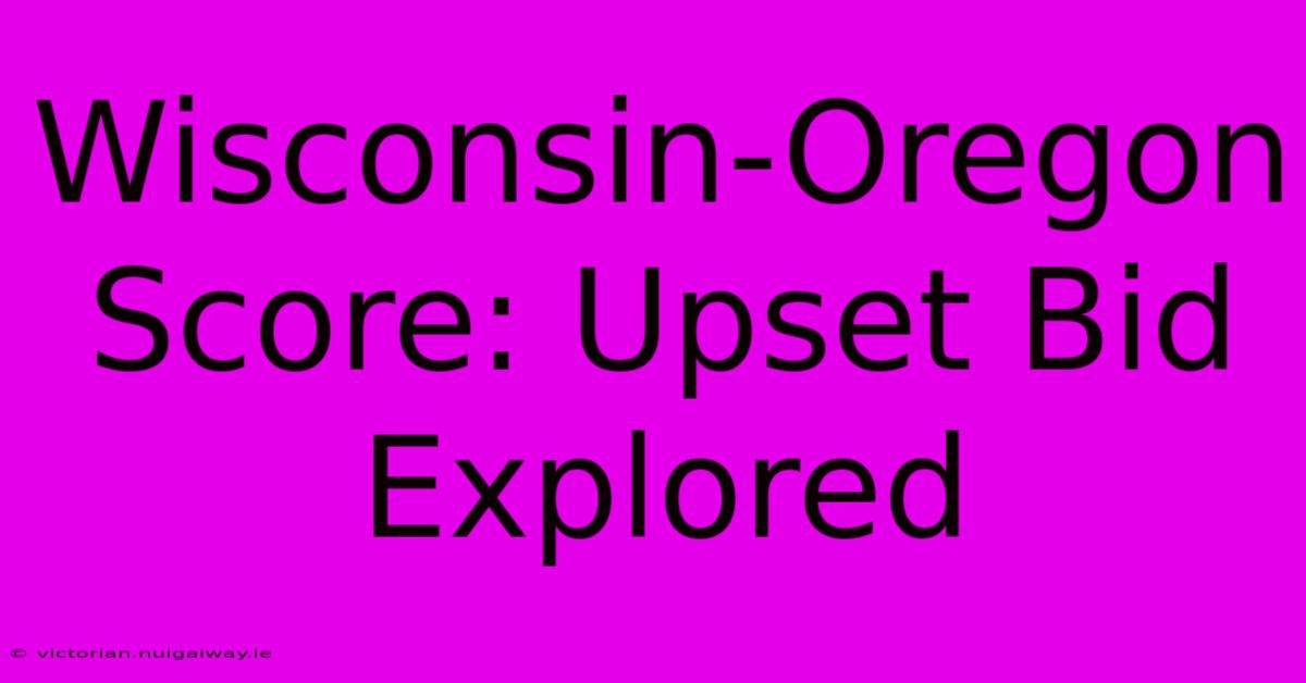 Wisconsin-Oregon Score: Upset Bid Explored