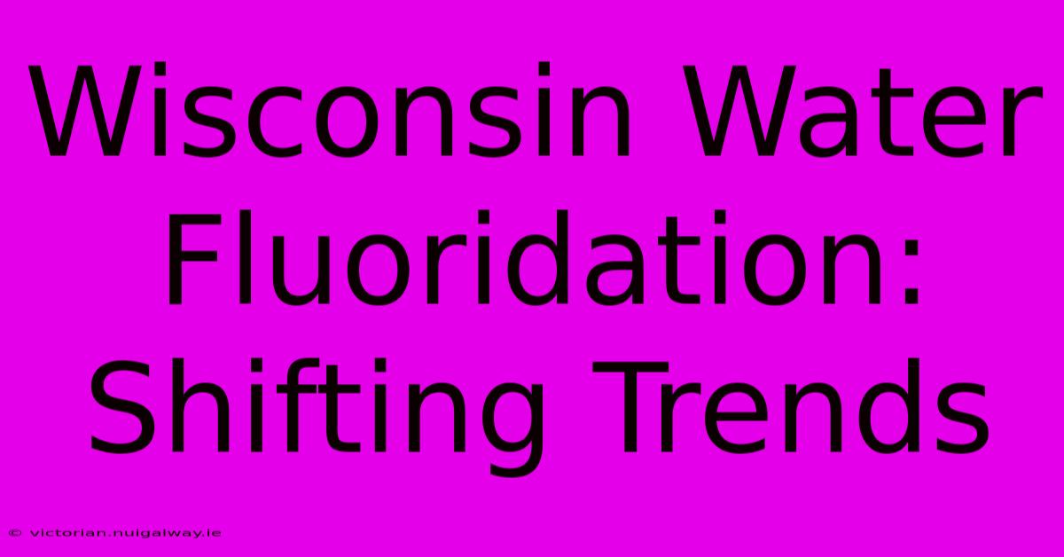 Wisconsin Water Fluoridation: Shifting Trends 