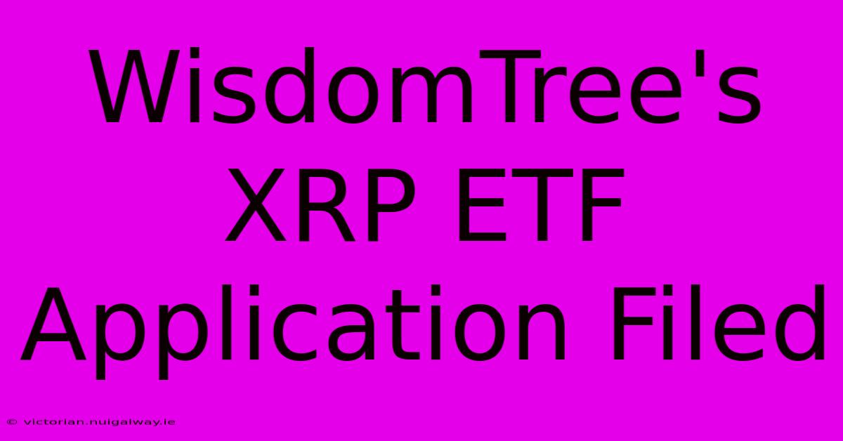 WisdomTree's XRP ETF Application Filed