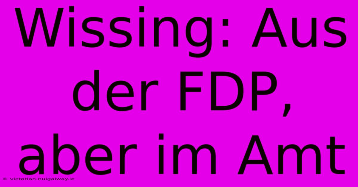 Wissing: Aus Der FDP, Aber Im Amt 