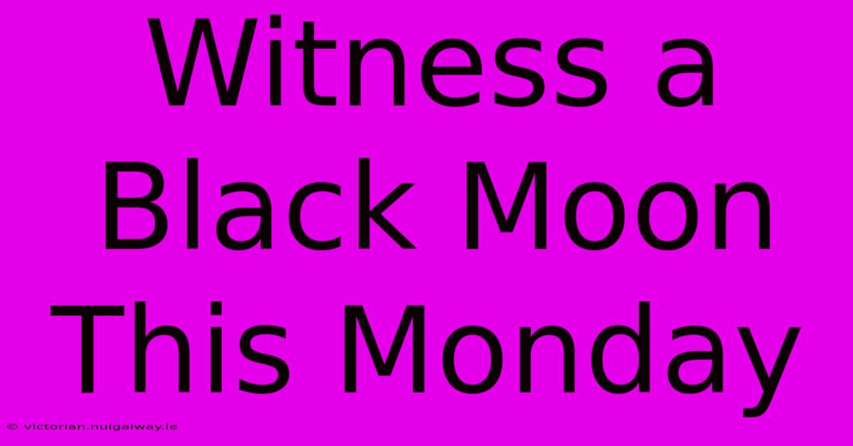 Witness A Black Moon This Monday