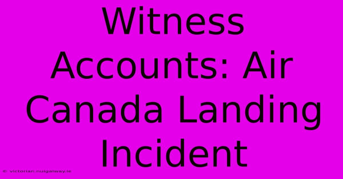 Witness Accounts: Air Canada Landing Incident