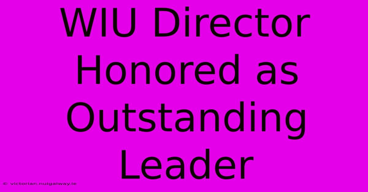 WIU Director Honored As Outstanding Leader