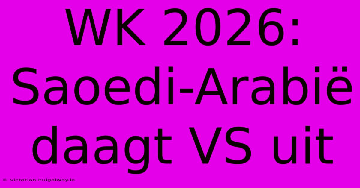 WK 2026: Saoedi-Arabië Daagt VS Uit