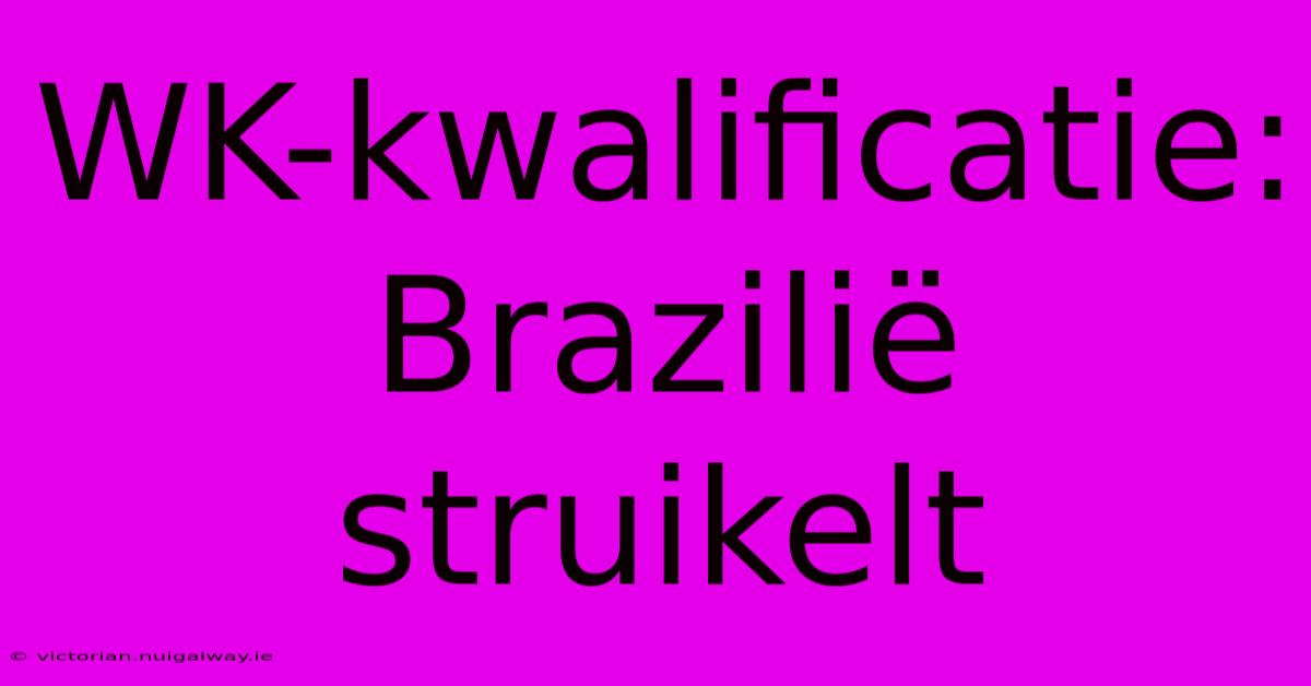 WK-kwalificatie: Brazilië Struikelt