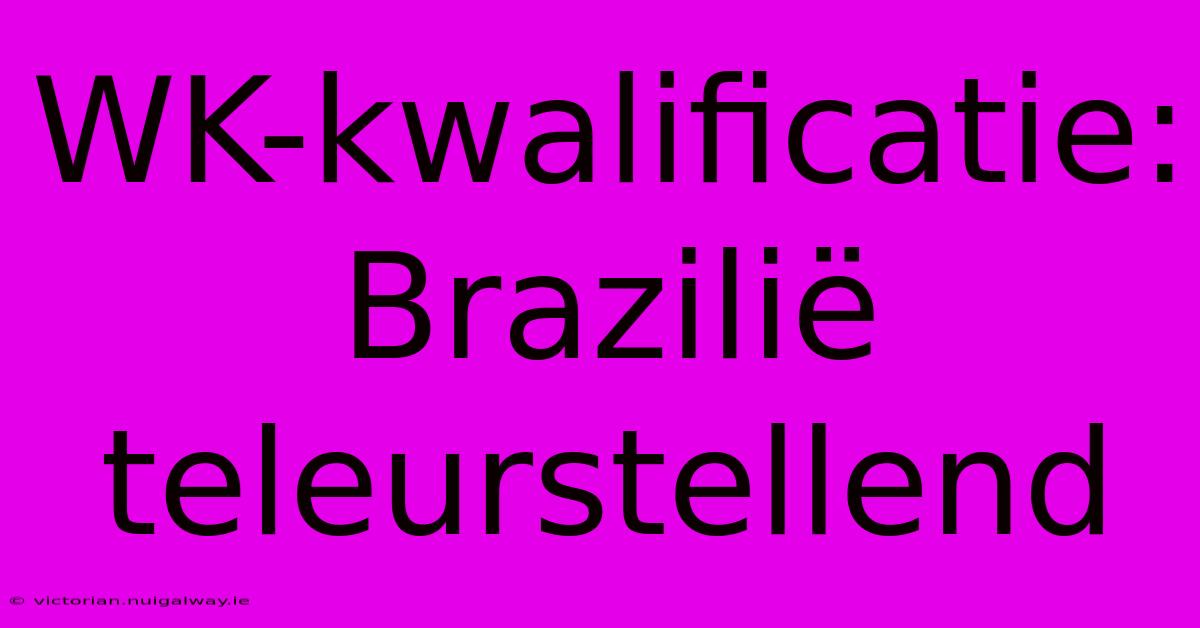 WK-kwalificatie: Brazilië Teleurstellend