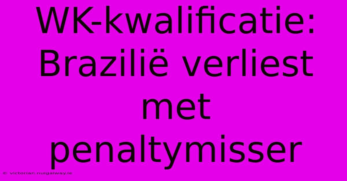 WK-kwalificatie: Brazilië Verliest Met Penaltymisser