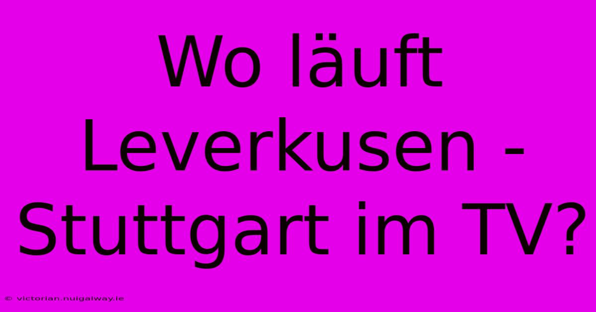 Wo Läuft Leverkusen - Stuttgart Im TV?