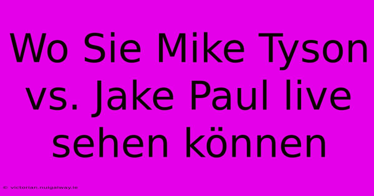 Wo Sie Mike Tyson Vs. Jake Paul Live Sehen Können