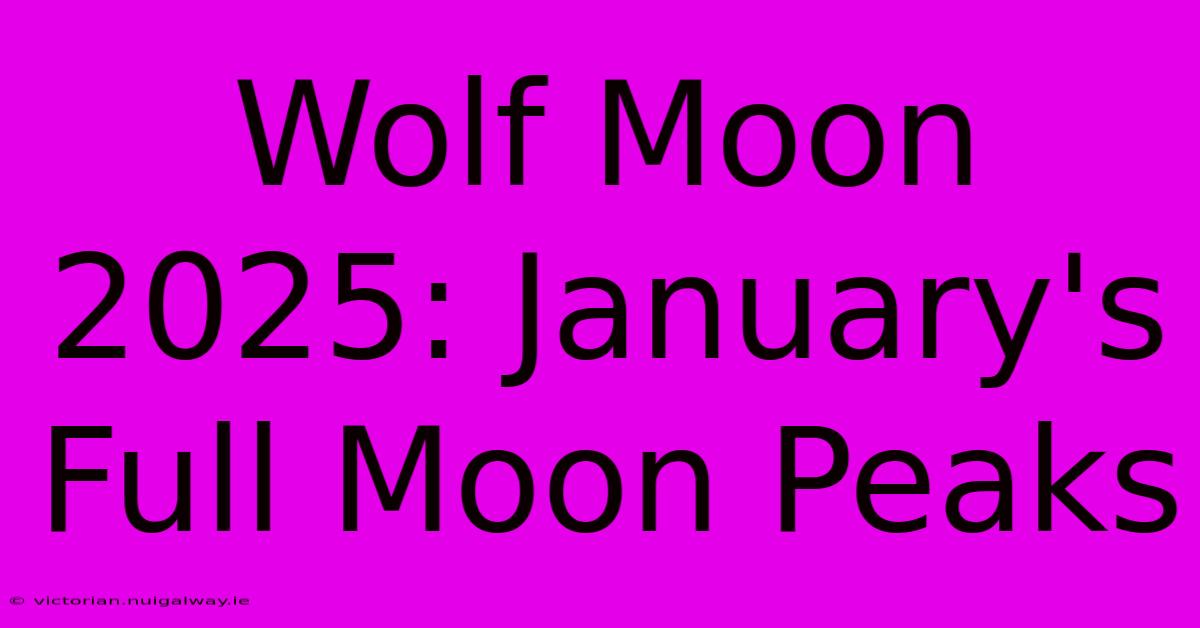 Wolf Moon 2025: January's Full Moon Peaks