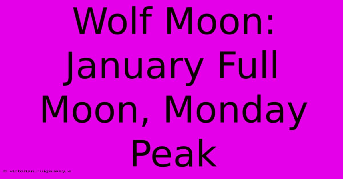 Wolf Moon: January Full Moon, Monday Peak