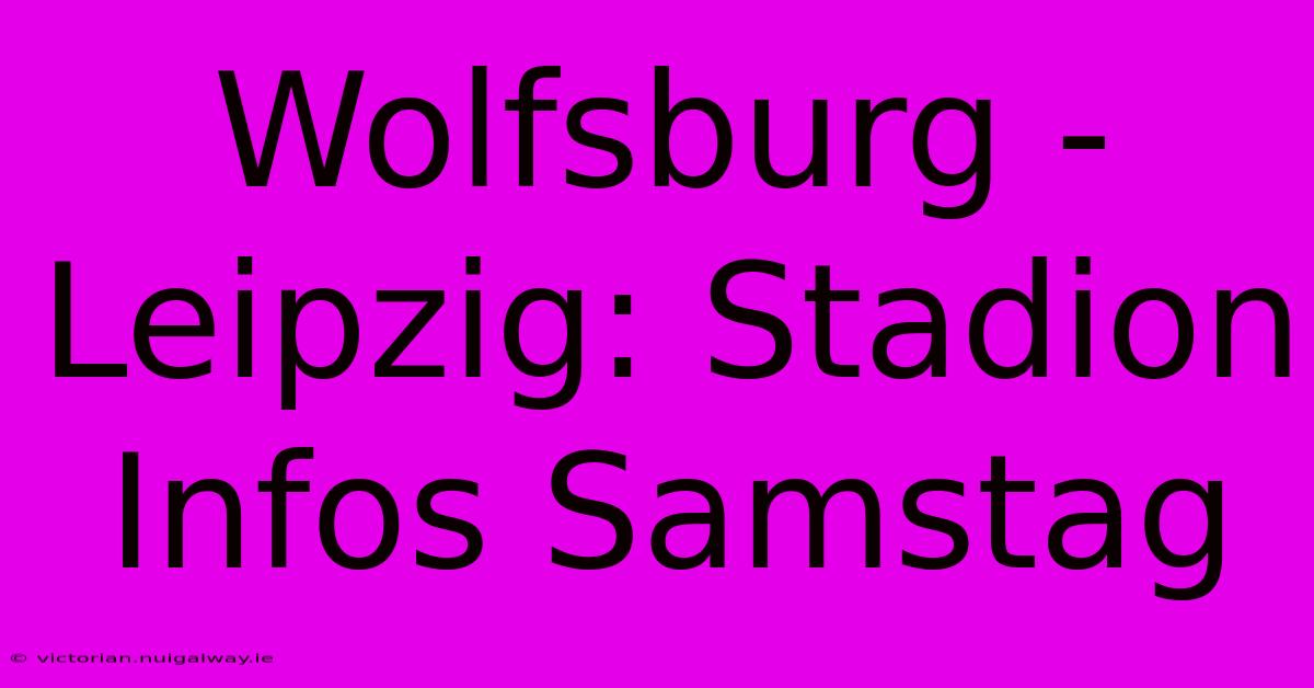 Wolfsburg - Leipzig: Stadion Infos Samstag