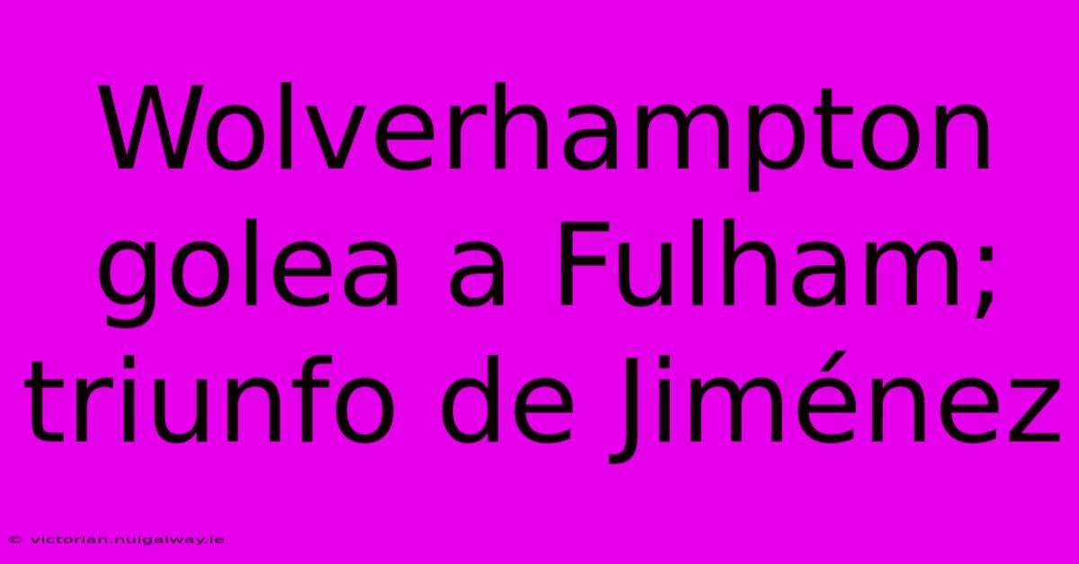 Wolverhampton Golea A Fulham; Triunfo De Jiménez