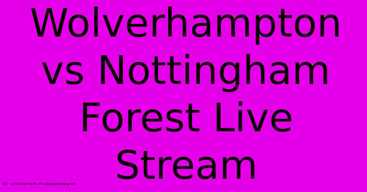 Wolverhampton Vs Nottingham Forest Live Stream