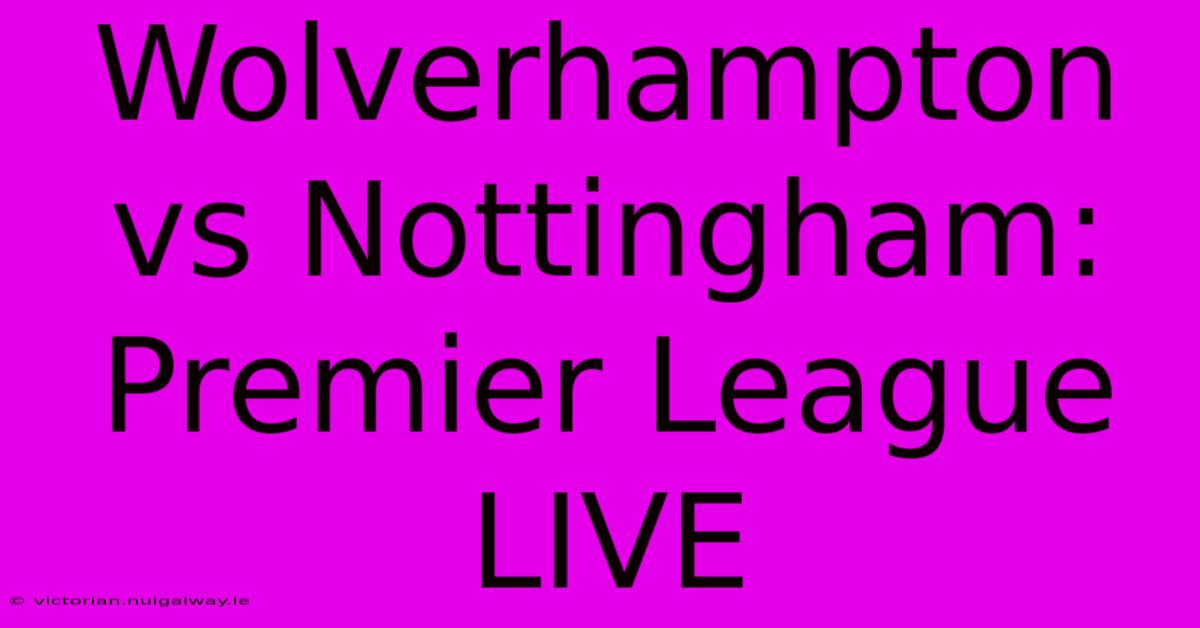 Wolverhampton Vs Nottingham: Premier League LIVE