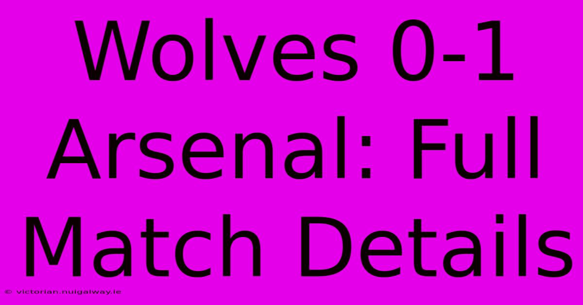 Wolves 0-1 Arsenal: Full Match Details