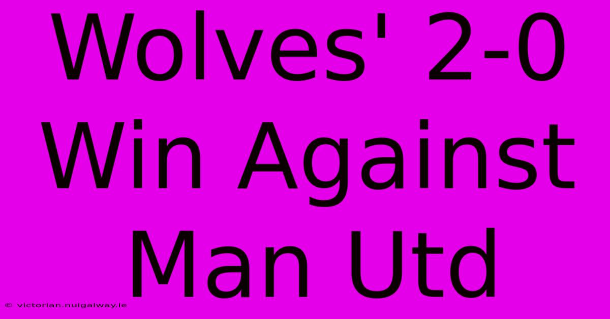 Wolves' 2-0 Win Against Man Utd