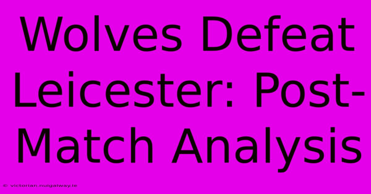 Wolves Defeat Leicester: Post-Match Analysis