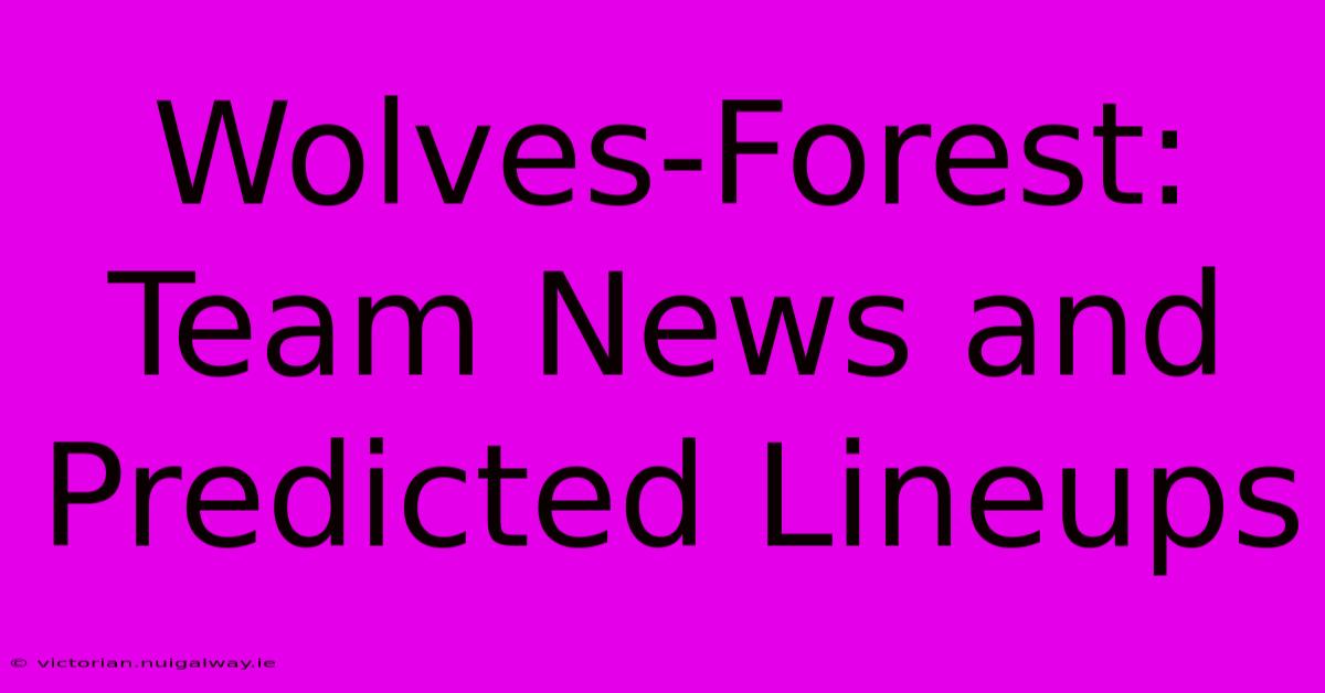 Wolves-Forest: Team News And Predicted Lineups