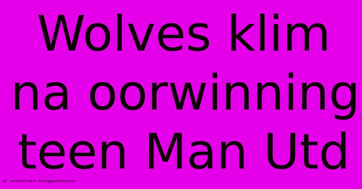 Wolves Klim Na Oorwinning Teen Man Utd